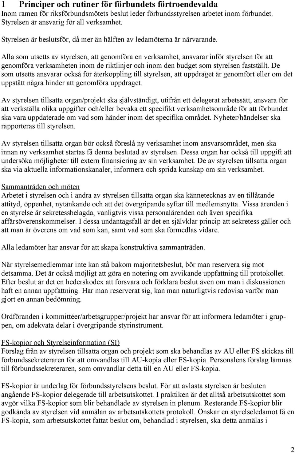 Alla som utsetts av styrelsen, att genomföra en verksamhet, ansvarar inför styrelsen för att genomföra verksamheten inom de riktlinjer och inom den budget som styrelsen fastställt.