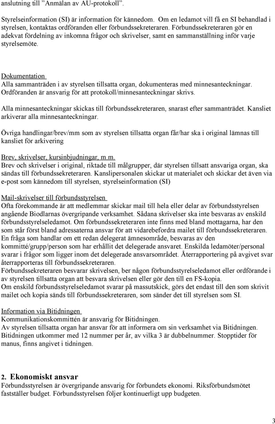 Dokumentation Alla sammanträden i av styrelsen tillsatta organ, dokumenteras med minnesanteckningar. Ordföranden är ansvarig för att protokoll/minnesanteckningar skrivs.