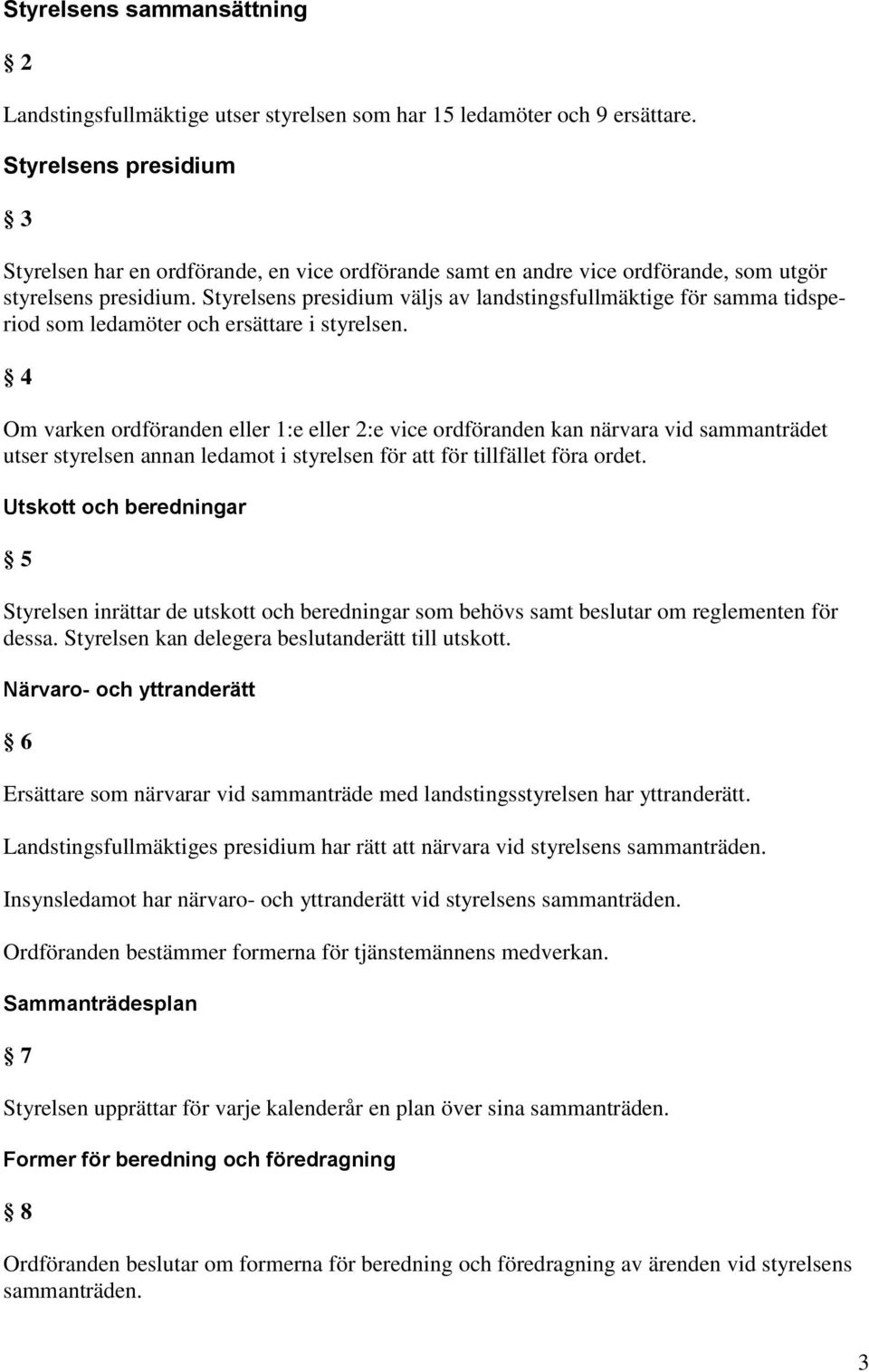 Styrelsens presidium väljs av landstingsfullmäktige för samma tidsperiod som ledamöter och ersättare i styrelsen.