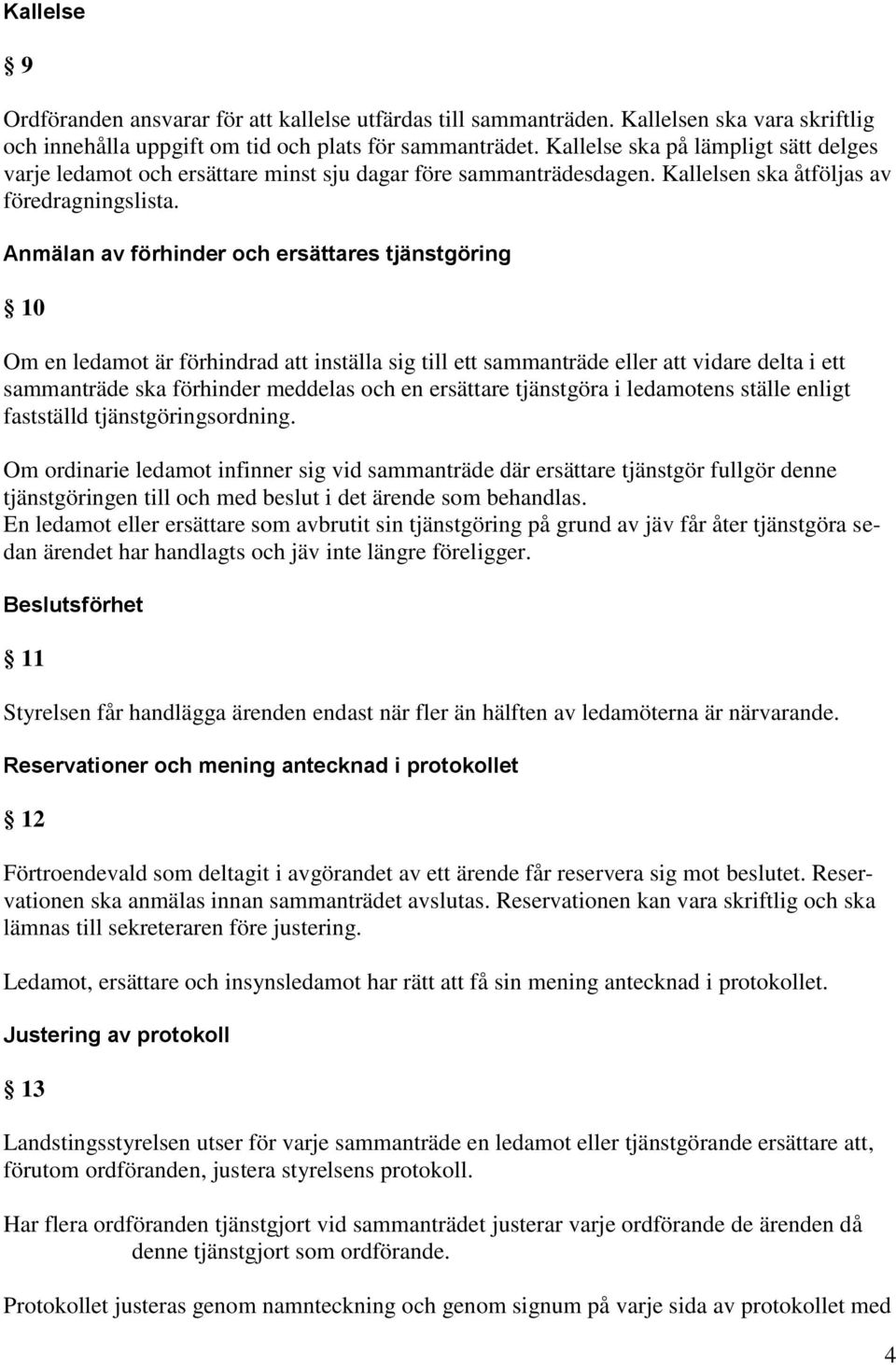 Anmälan av förhinder och ersättares tjänstgöring 10 Om en ledamot är förhindrad att inställa sig till ett sammanträde eller att vidare delta i ett sammanträde ska förhinder meddelas och en ersättare