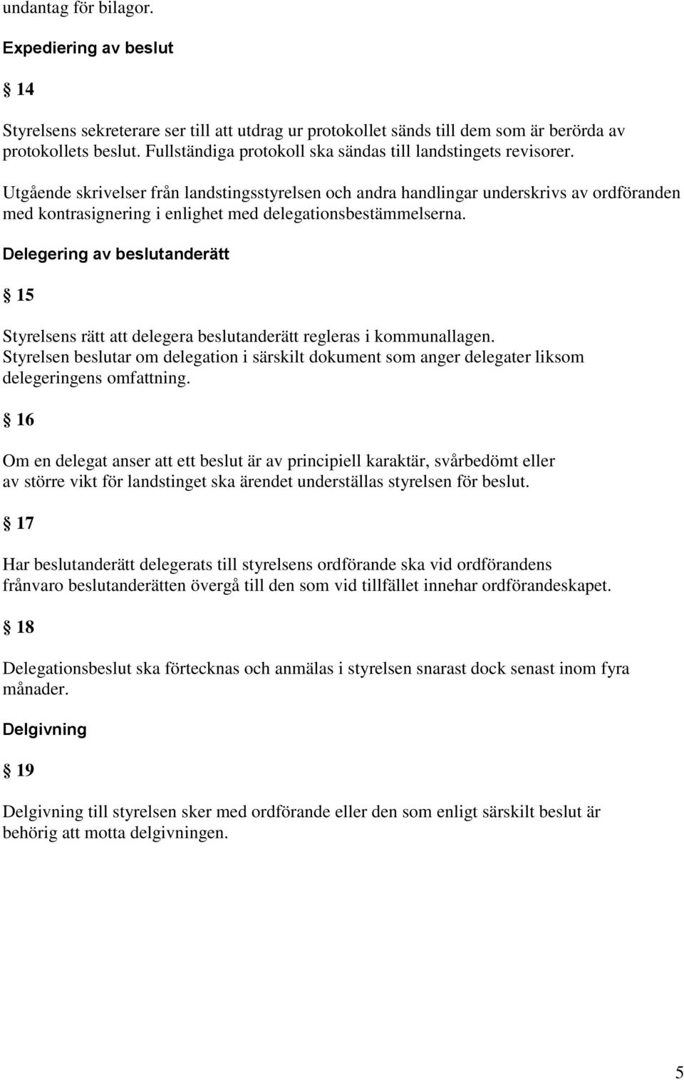 Utgående skrivelser från landstingsstyrelsen och andra handlingar underskrivs av ordföranden med kontrasignering i enlighet med delegationsbestämmelserna.