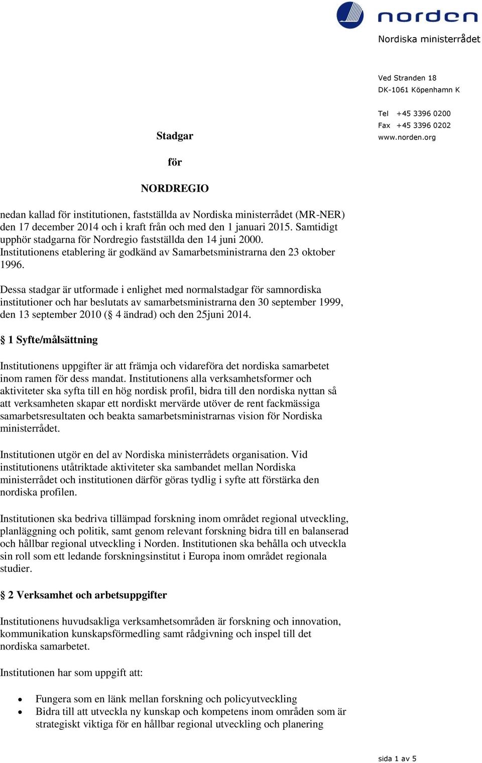 Samtidigt upphör stadgarna för Nordregio fastställda den 14 juni 2000. Institutionens etablering är godkänd av Samarbetsministrarna den 23 oktober 1996.