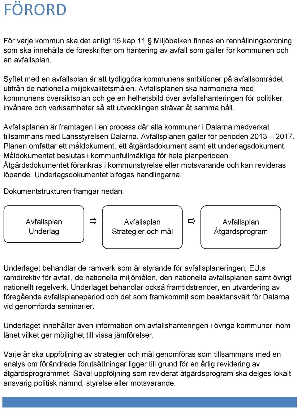 Avfallsplanen ska harmoniera med kommunens översiktsplan och ge en helhetsbild över avfallshanteringen för politiker, invånare och verksamheter så att utvecklingen strävar åt samma håll.