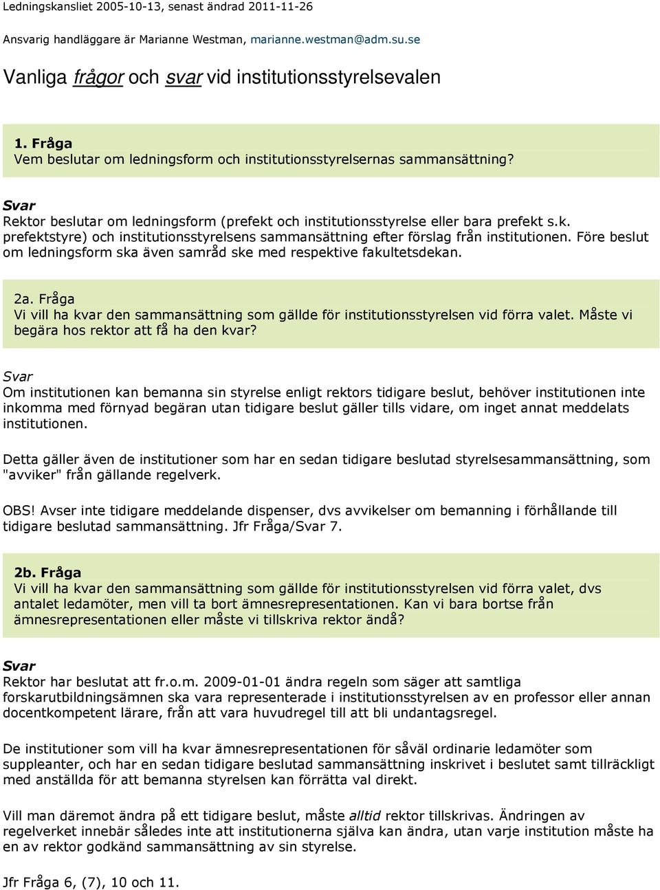 Före beslut om ledningsform ska även samråd ske med respektive fakultetsdekan. 2a. Fråga Vi vill ha kvar den sammansättning som gällde för institutionsstyrelsen vid förra valet.