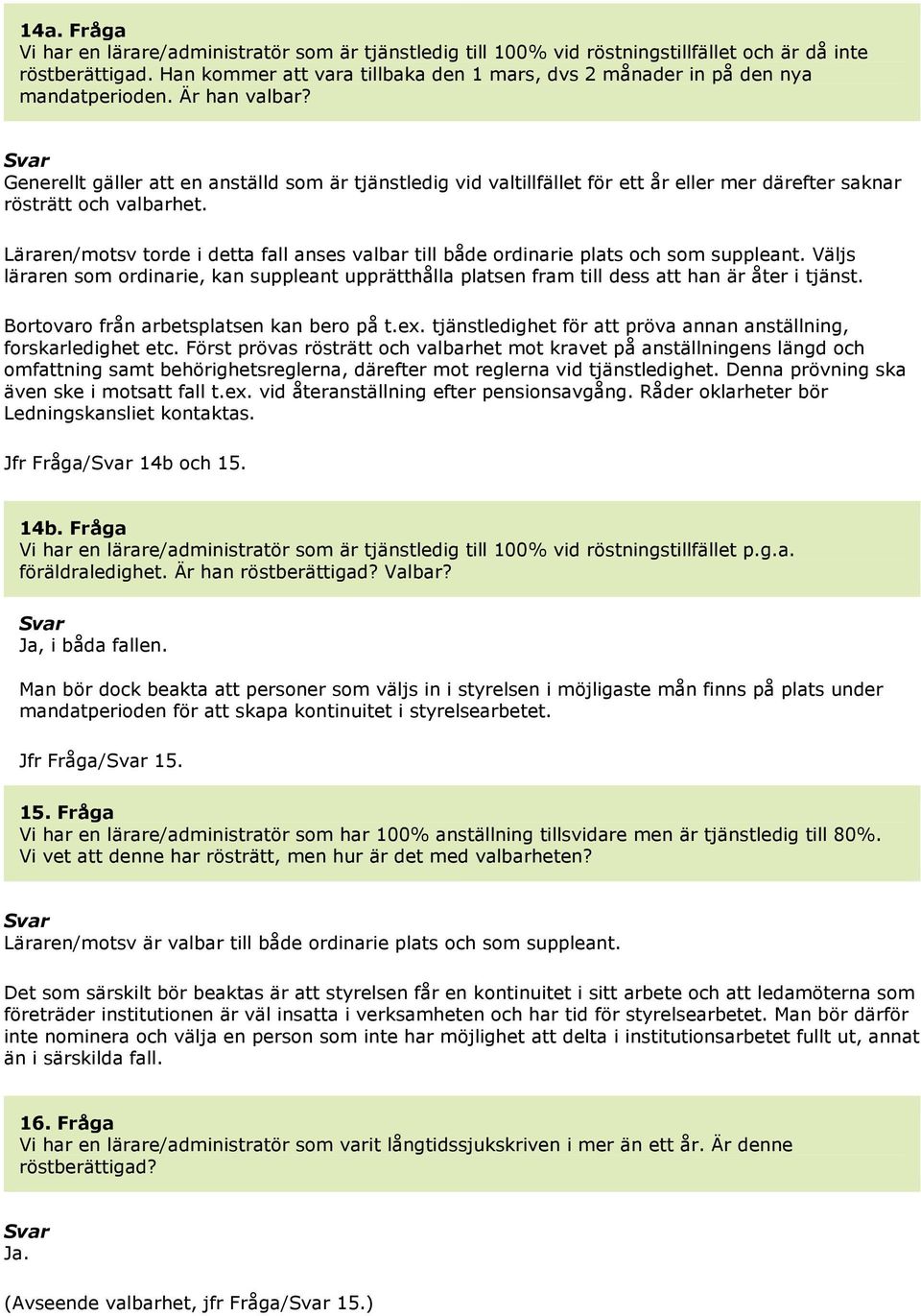 Generellt gäller att en anställd som är tjänstledig vid valtillfället för ett år eller mer därefter saknar rösträtt och valbarhet.