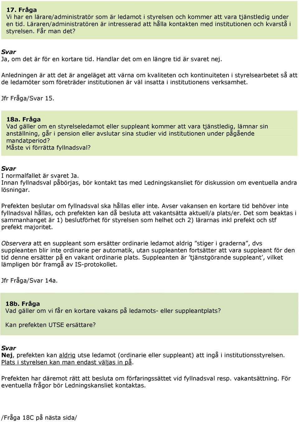 Anledningen är att det är angeläget att värna om kvaliteten och kontinuiteten i styrelsearbetet så att de ledamöter som företräder institutionen är väl insatta i institutionens verksamhet.