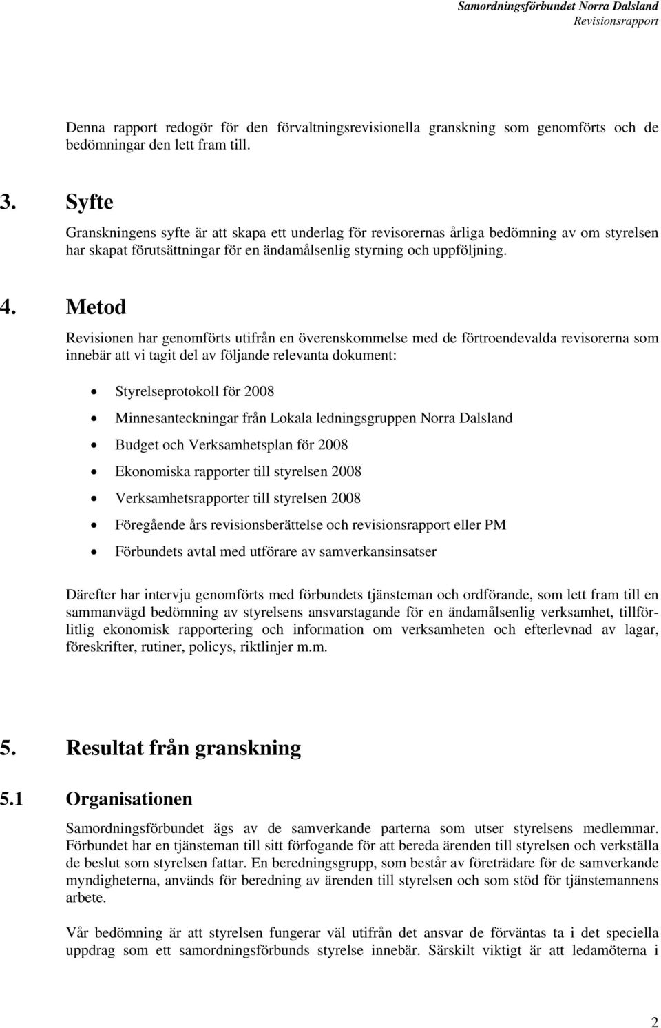 Metod Revisionen har genomförts utifrån en överenskommelse med de förtroendevalda revisorerna som innebär att vi tagit del av följande relevanta dokument: Styrelseprotokoll för 2008