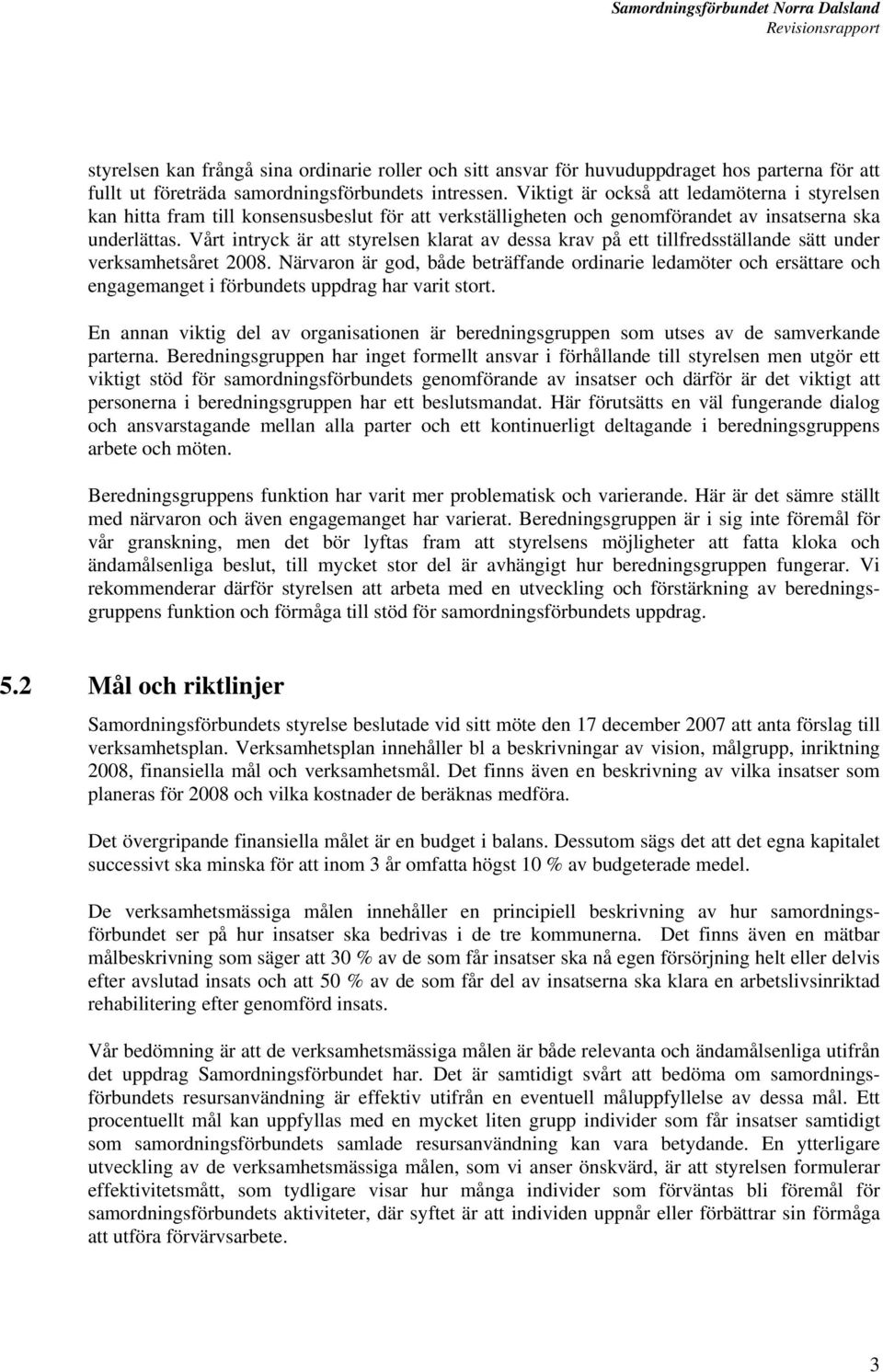 Vårt intryck är att styrelsen klarat av dessa krav på ett tillfredsställande sätt under verksamhetsåret 2008.