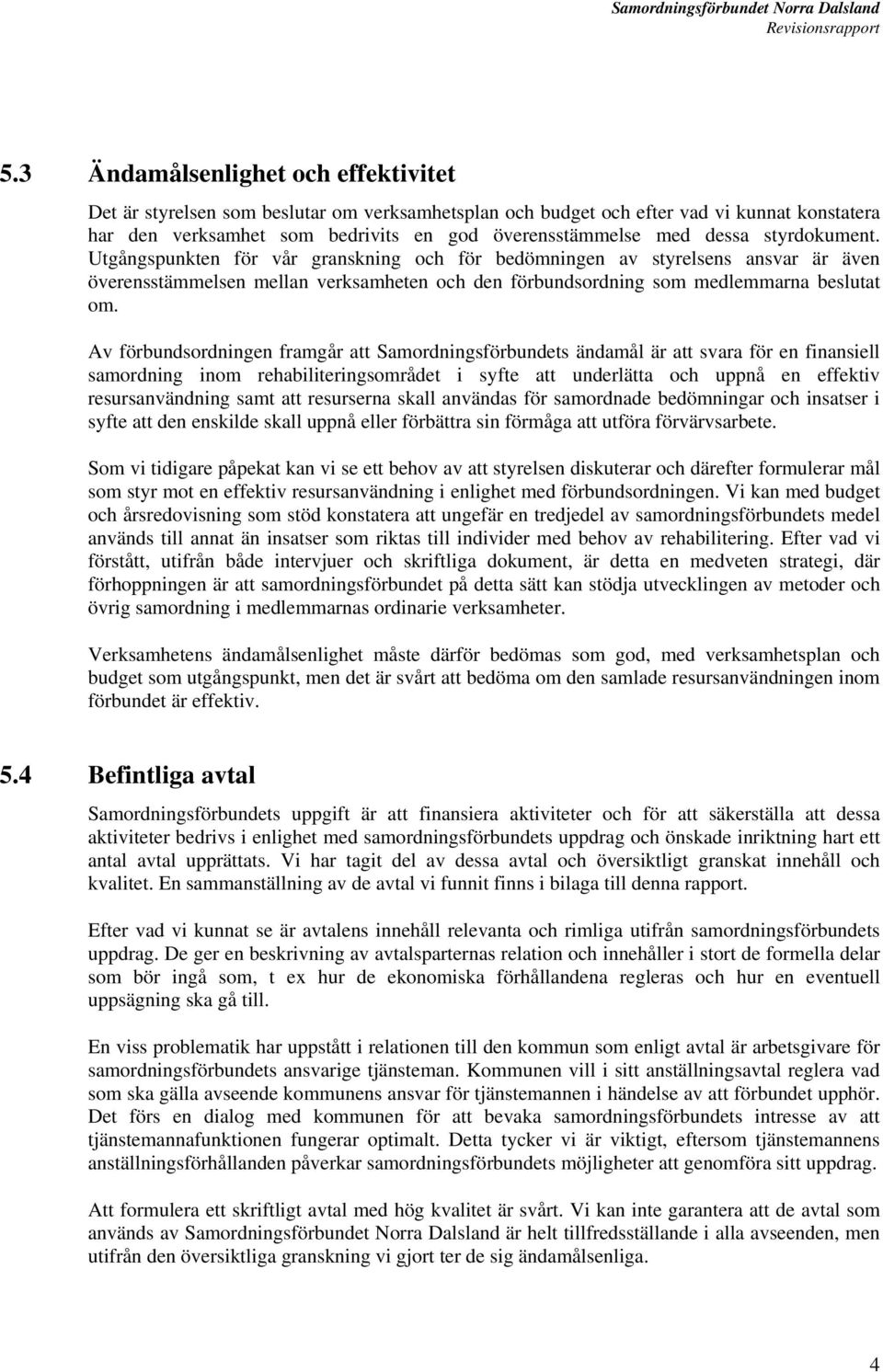 Av förbundsordningen framgår att Samordningsförbundets ändamål är att svara för en finansiell samordning inom rehabiliteringsområdet i syfte att underlätta och uppnå en effektiv resursanvändning samt