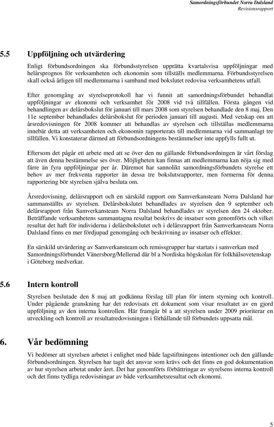 Efter genomgång av styrelseprotokoll har vi funnit att samordningsförbundet behandlat uppföljningar av ekonomi och verksamhet för 2008 vid två tillfällen.