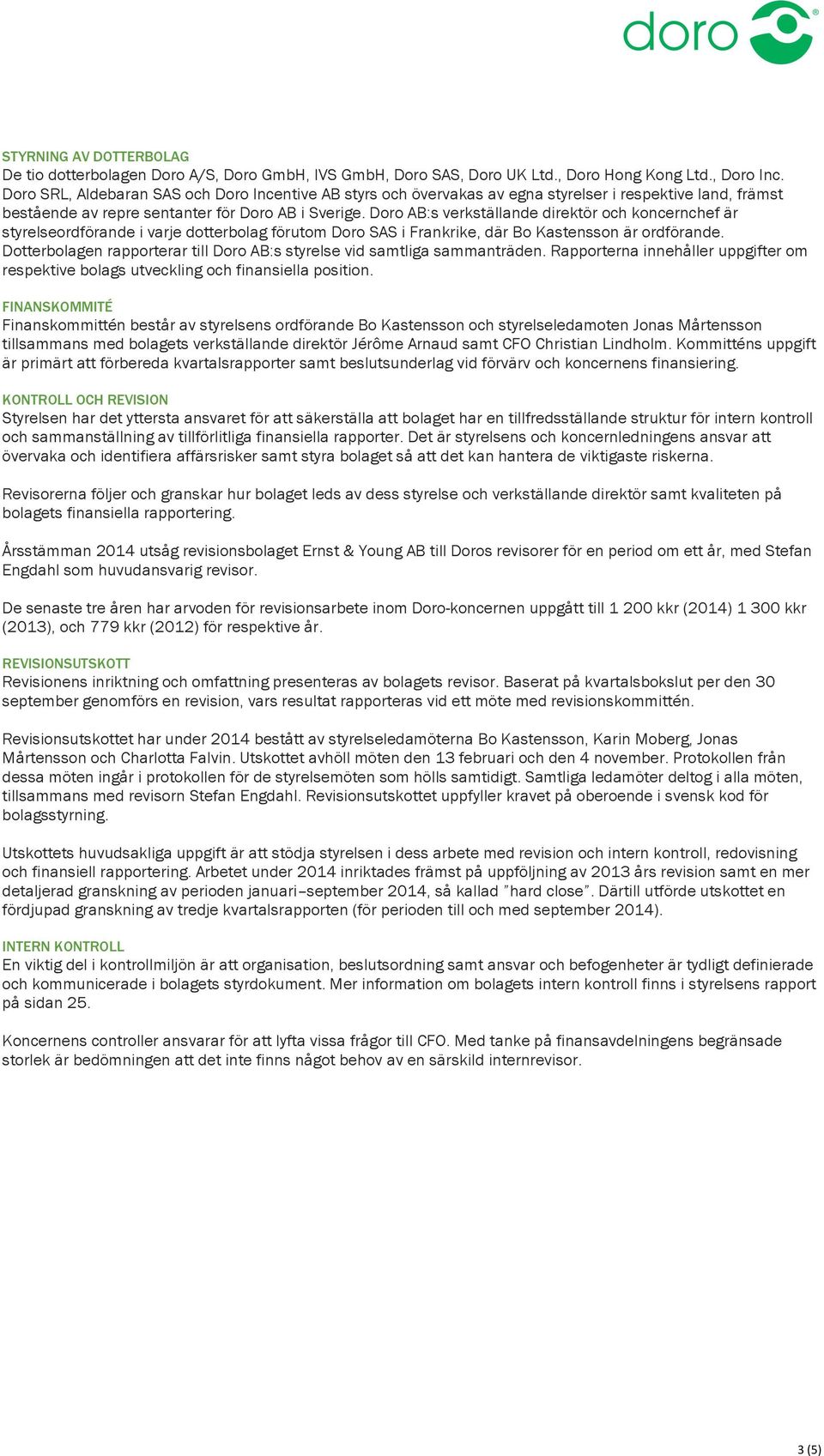 Doro AB:s verkställande direktör och koncernchef är styrelseordförande i varje dotterbolag förutom Doro SAS i Frankrike, där Bo Kastensson är ordförande.