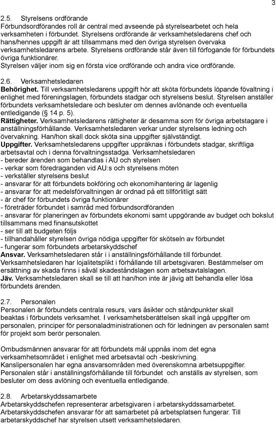 Styrelsens ordförande står även till förfogande för förbundets övriga funktionärer. Styrelsen väljer inom sig en första vice ordförande och andra vice ordförande. 2.6. Verksamhetsledaren Behörighet.