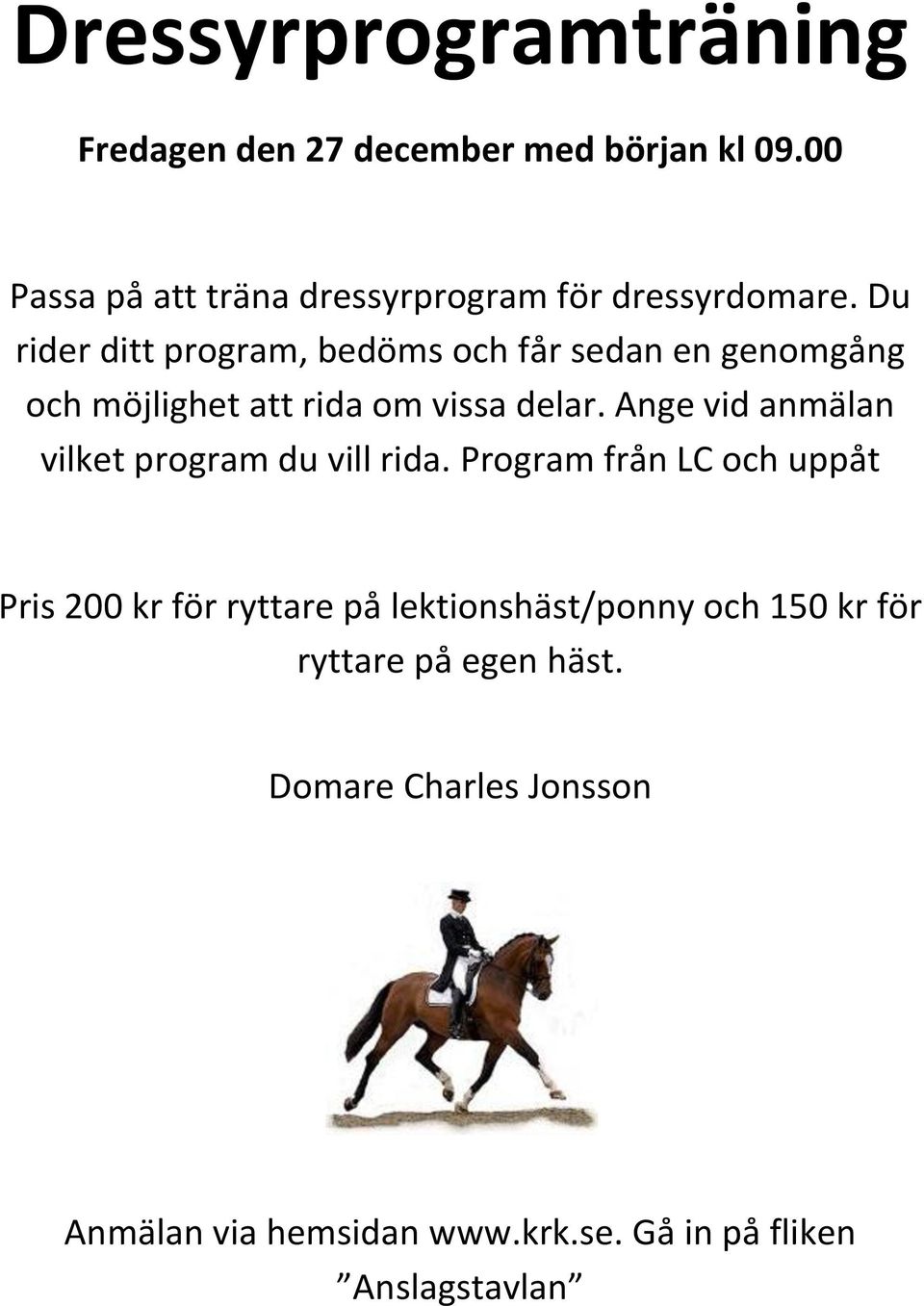 Du rider ditt program, bedöms och får sedan en genomgång och möjlighet att rida om vissa delar.