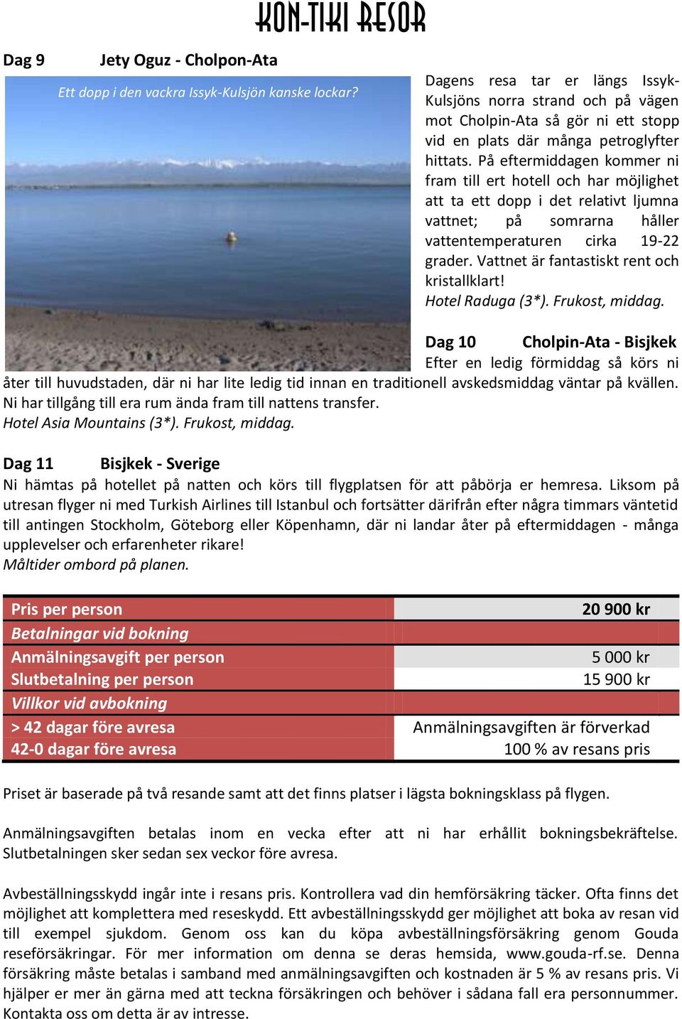 På eftermiddagen kommer ni fram till ert hotell och har möjlighet att ta ett dopp i det relativt ljumna vattnet; på somrarna håller vattentemperaturen cirka 19-22 grader.