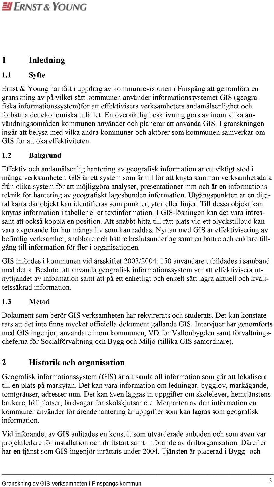 att effektivisera verksamheters ändamålsenlighet och förbättra det ekonomiska utfallet. En översiktlig beskrivning görs av inom vilka användningsområden kommunen använder och planerar att använda GIS.