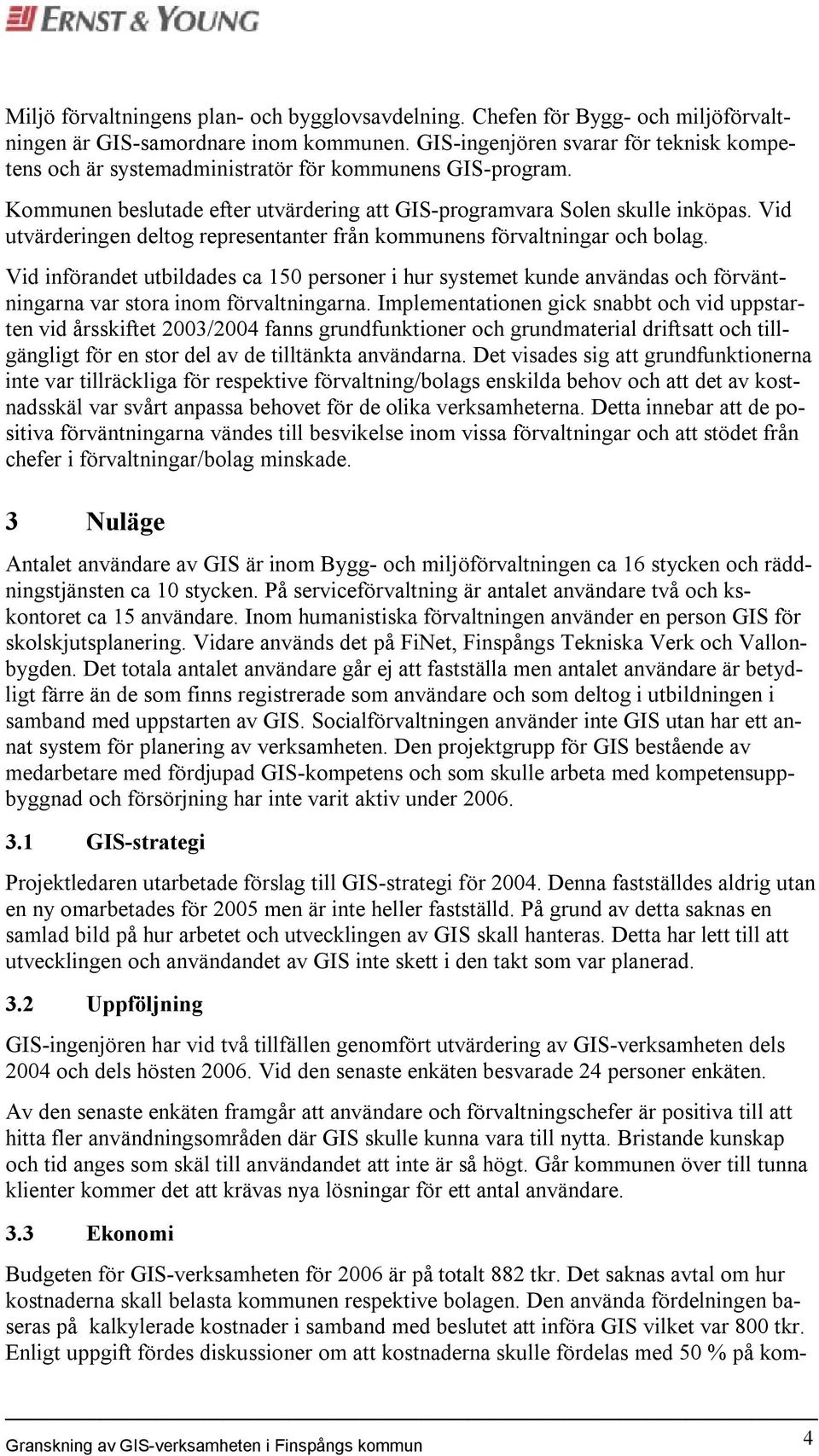 Vid utvärderingen deltog representanter från kommunens förvaltningar och bolag.