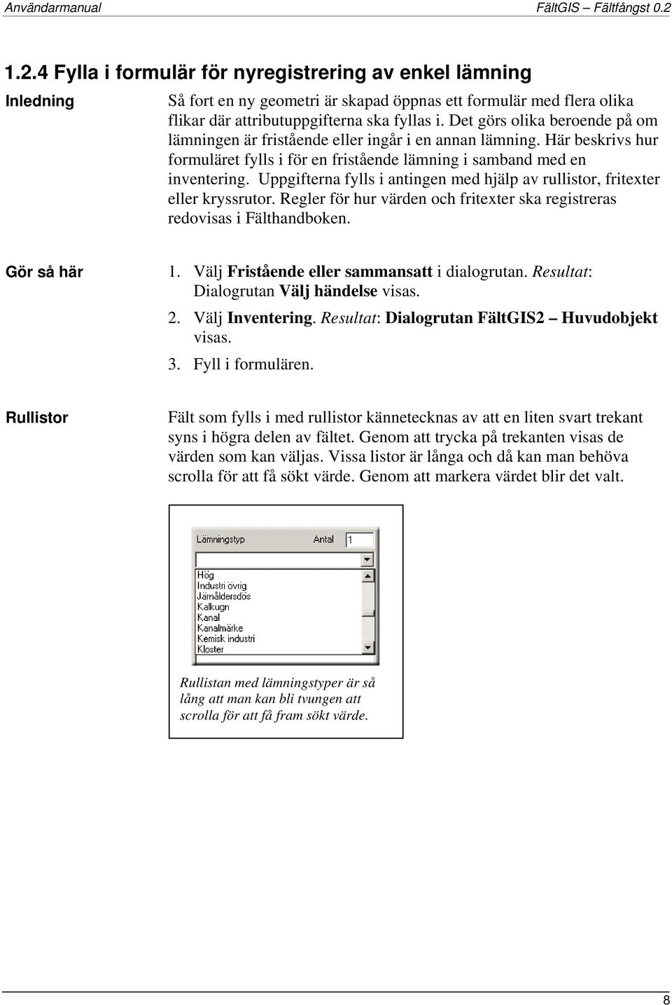 Uppgifterna fylls i antingen med hjälp av rullistor, fritexter eller kryssrutor. Regler för hur värden och fritexter ska registreras redovisas i Fälthandboken. Gör så här 1.