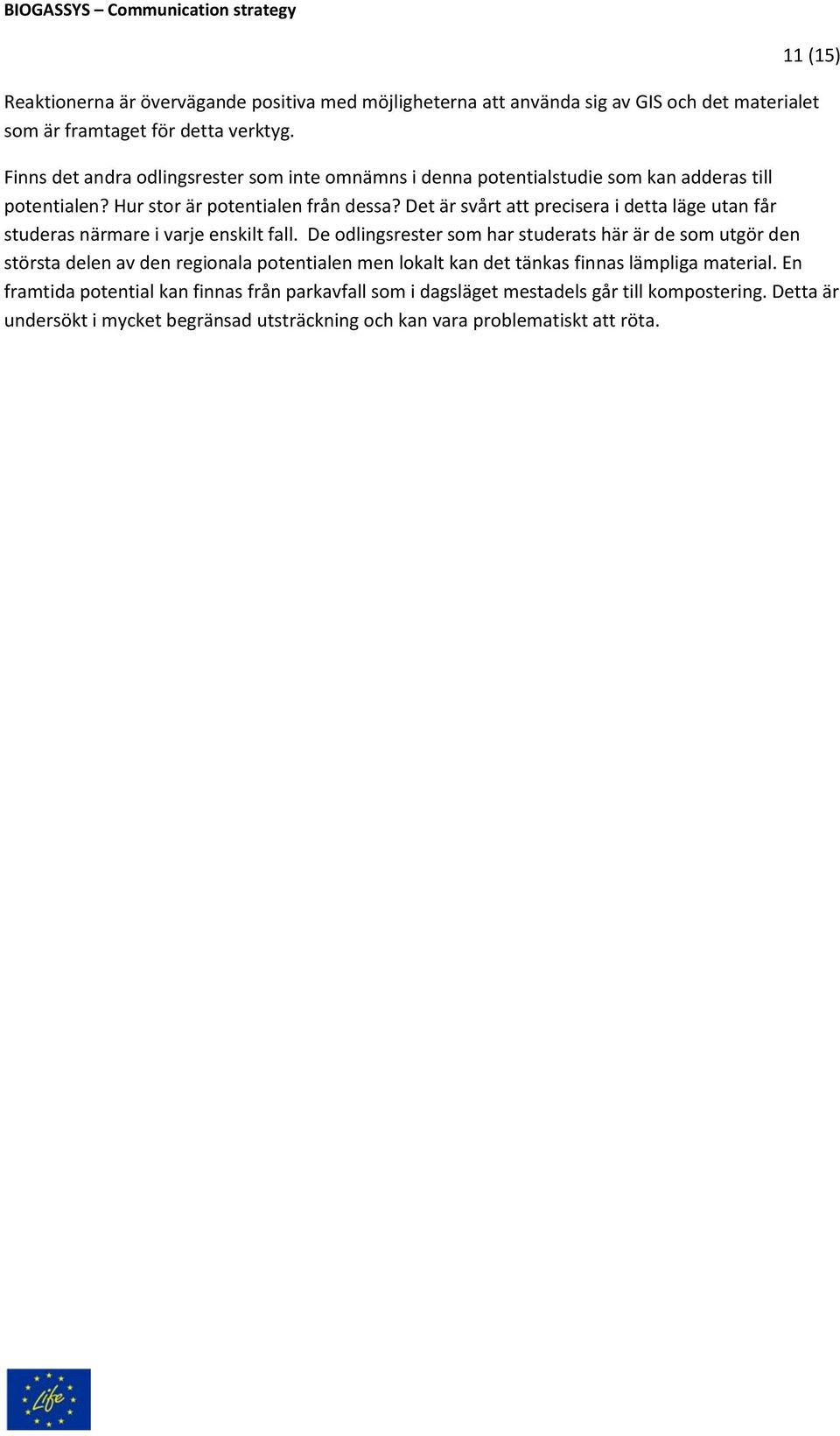 Det är svårt att precisera i detta läge utan får studeras närmare i varje enskilt fall.