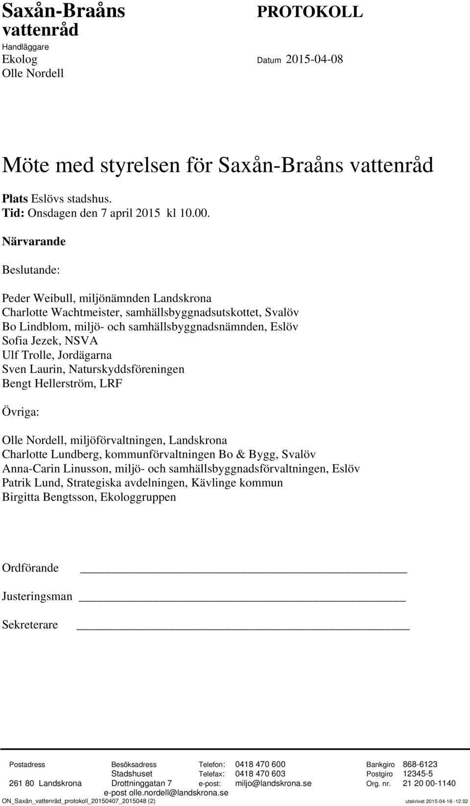 Trolle, Jordägarna Sven Laurin, Naturskyddsföreningen Bengt Hellerström, LRF Övriga: Olle Nordell, miljöförvaltningen, Landskrona Charlotte Lundberg, kommunförvaltningen Bo & Bygg, Svalöv Anna-Carin