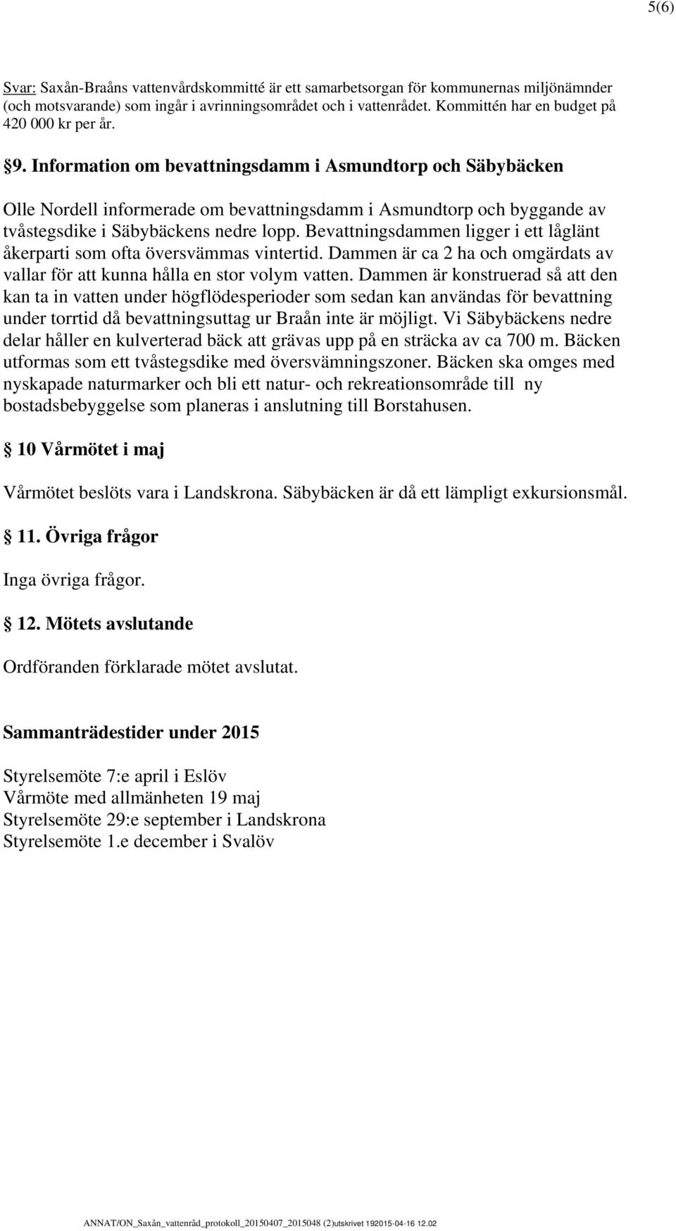 Information om bevattningsdamm i Asmundtorp och Säbybäcken Olle Nordell informerade om bevattningsdamm i Asmundtorp och byggande av tvåstegsdike i Säbybäckens nedre lopp.