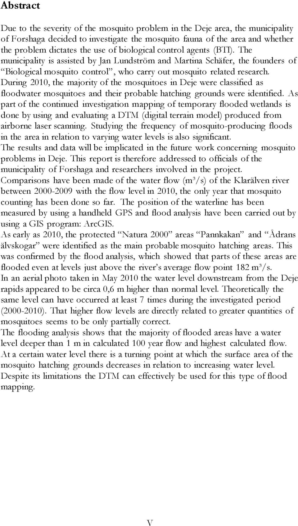 During 2010, the majority of the mosquitoes in Deje were classified as floodwater mosquitoes and their probable hatching grounds were identified.
