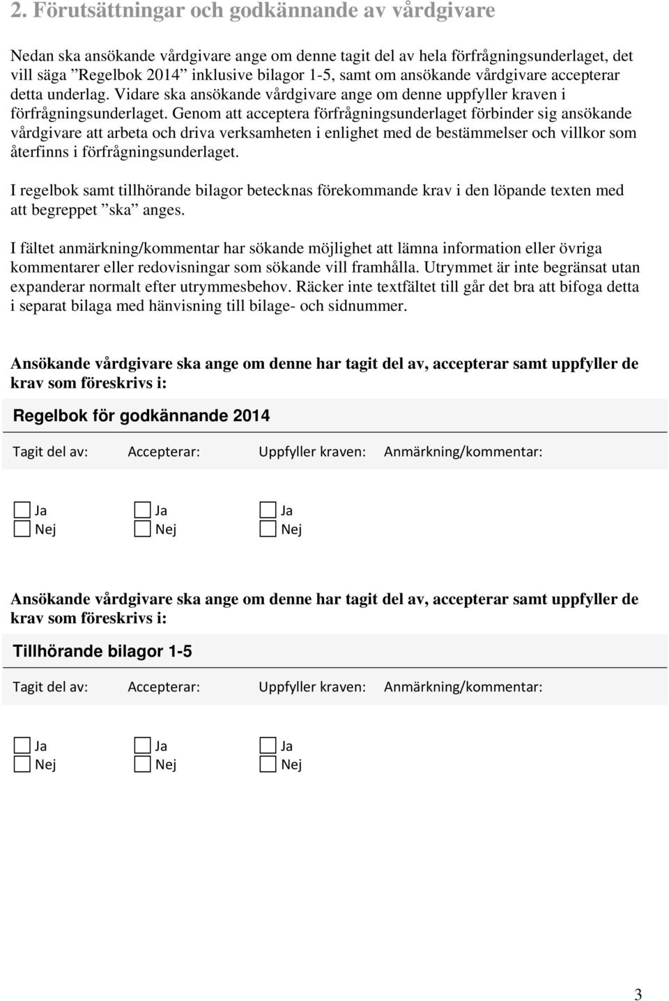 Genom att acceptera förfrågningsunderlaget förbinder sig ansökande vårdgivare att arbeta och driva verksamheten i enlighet med de bestämmelser och villkor som återfinns i förfrågningsunderlaget.