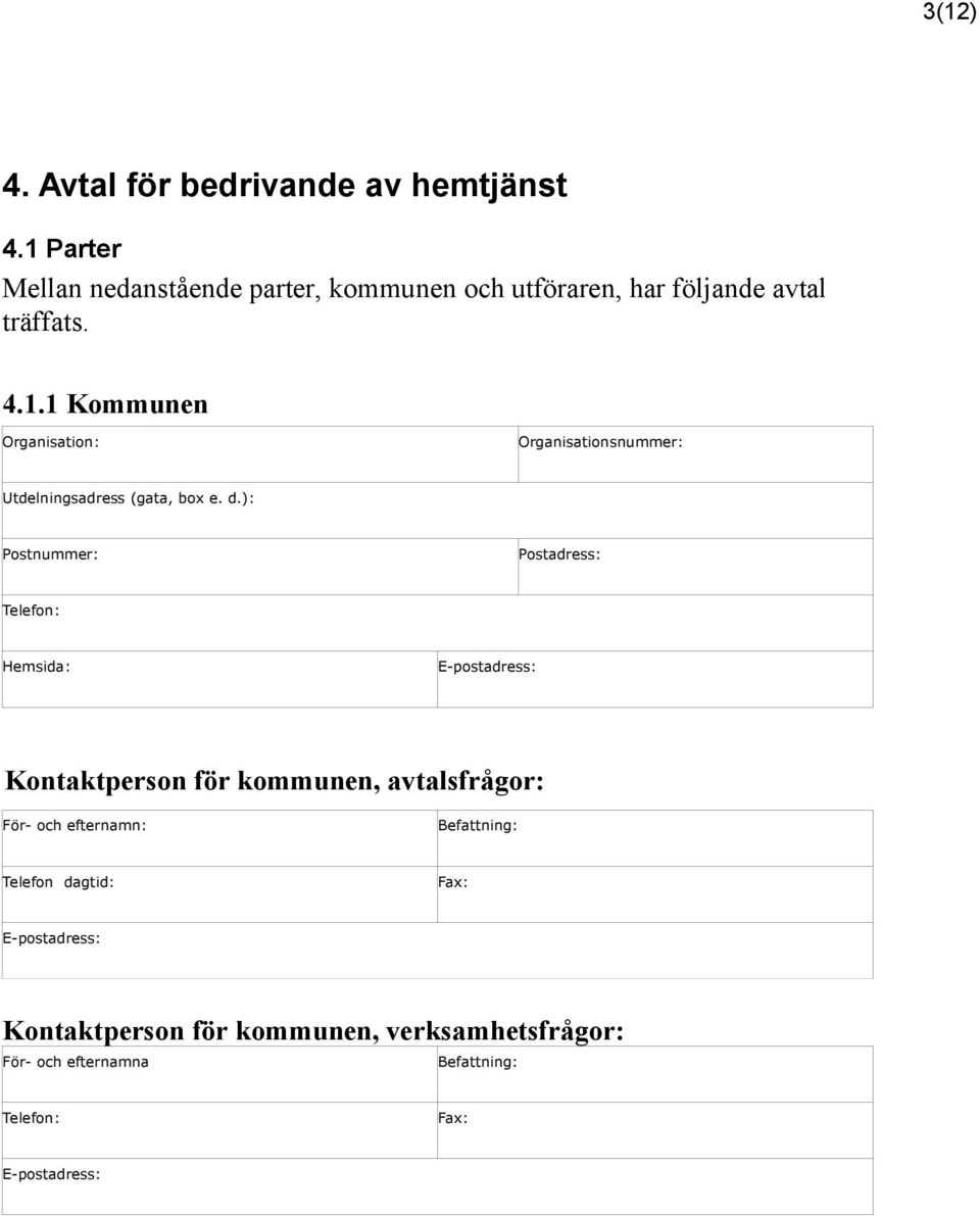 d.): Postnummer: Postadress: Telefon: Hemsida: E-postadress: Kontaktperson för kommunen, avtalsfrågor: För- och efternamn: