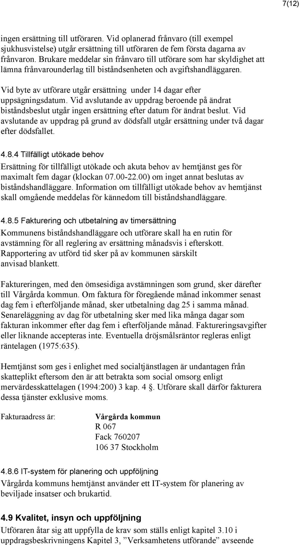 Vid byte av utförare utgår ersättning under 14 dagar efter uppsägningsdatum. Vid avslutande av uppdrag beroende på ändrat biståndsbeslut utgår ingen ersättning efter datum för ändrat beslut.