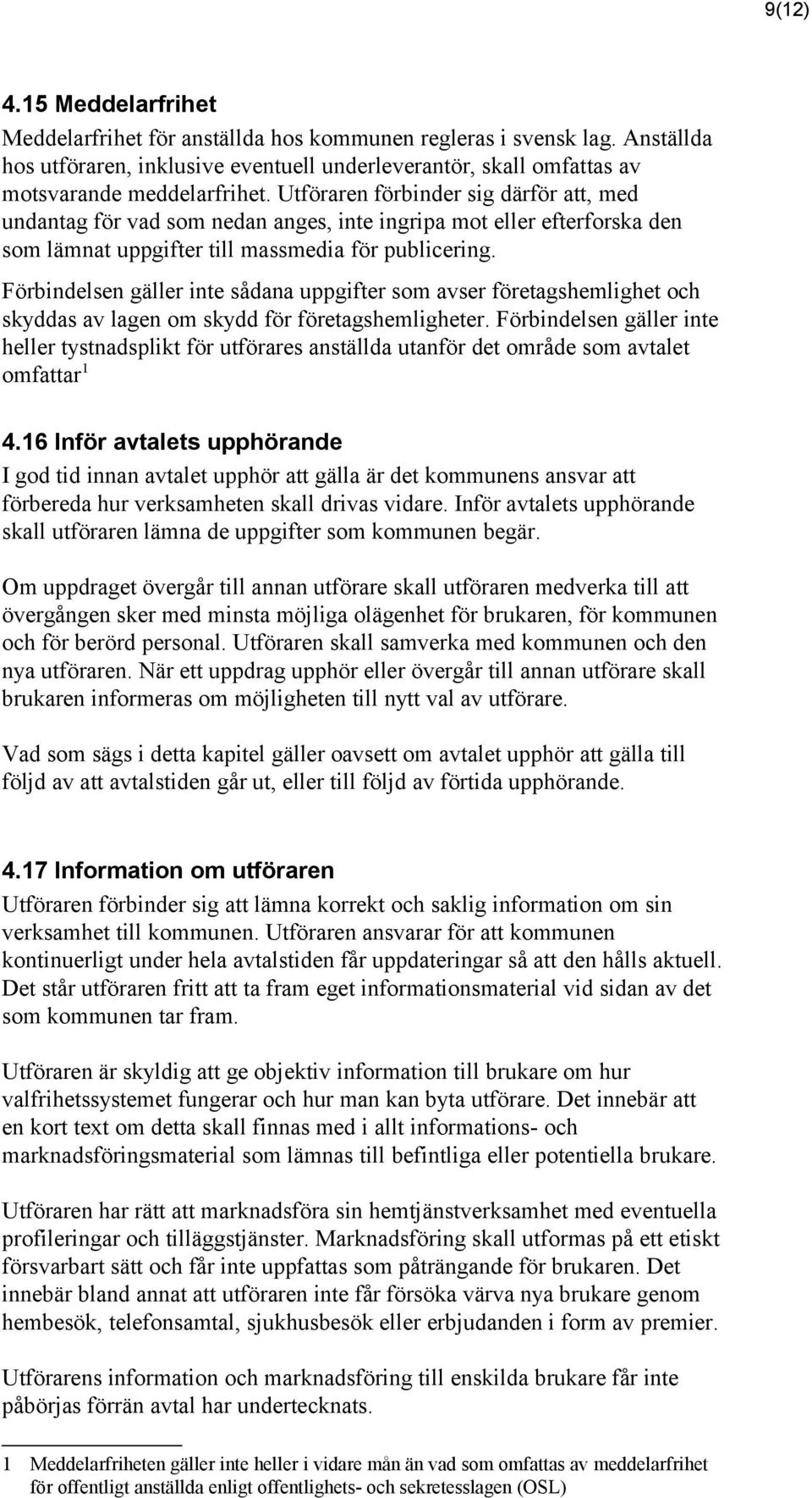 Förbindelsen gäller inte sådana uppgifter som avser företagshemlighet och skyddas av lagen om skydd för företagshemligheter.