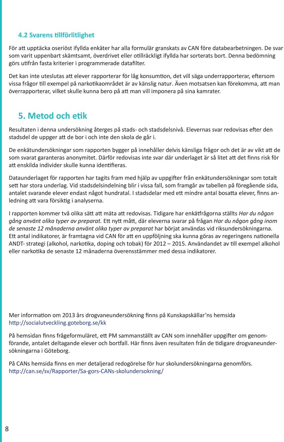 Det kan inte uteslutas att elever rapporterar för låg konsumtion, det vill säga underrapporterar, eftersom vissa frågor till exempel på narkotikaområdet är av känslig natur.