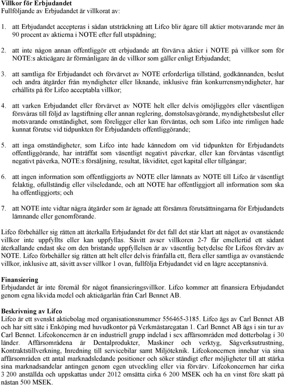 att inte någon annan offentliggör ett erbjudande att förvärva aktier i NOTE på villkor som för NOTE:s aktieägare är förmånligare än de villkor som gäller enligt Erbjudandet; 3.