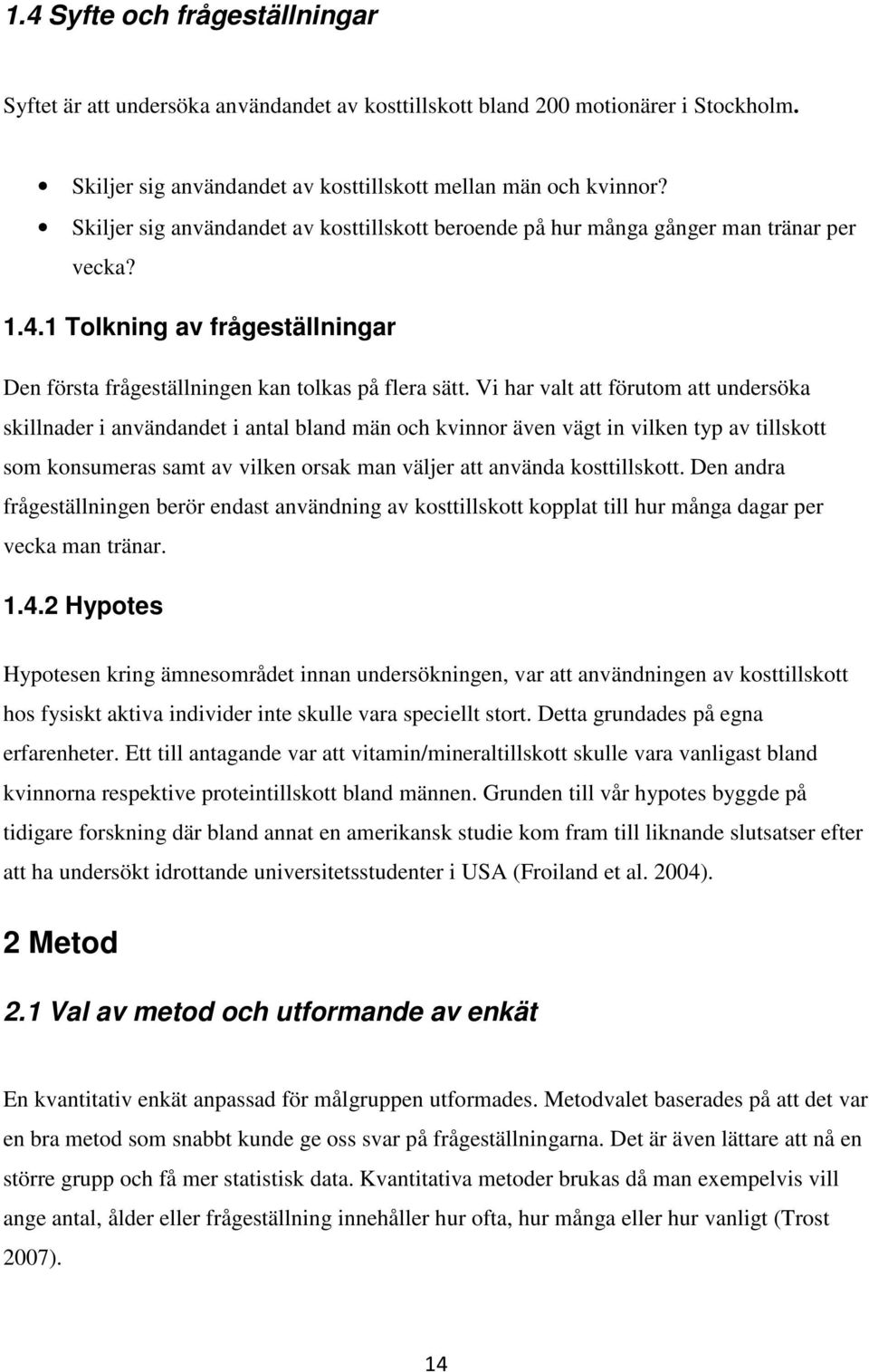 Vi har valt att förutom att undersöka skillnader i användandet i antal bland män och kvinnor även vägt in vilken typ av tillskott som konsumeras samt av vilken orsak man väljer att använda