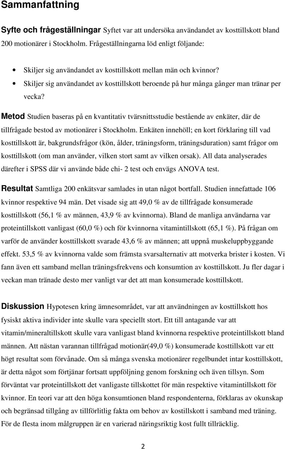 Metod Studien baseras på en kvantitativ tvärsnittsstudie bestående av enkäter, där de tillfrågade bestod av motionärer i Stockholm.