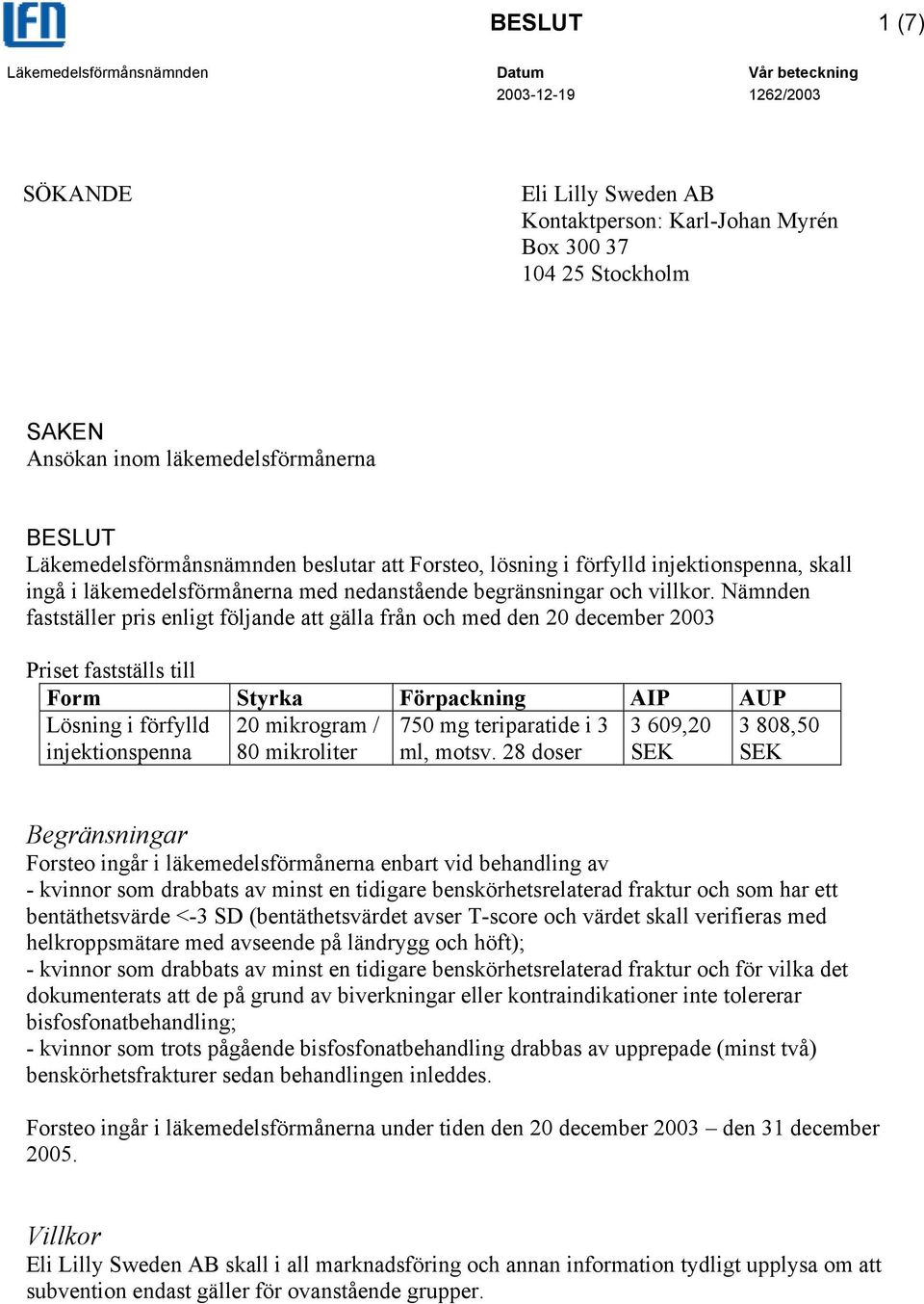 Nämnden fastställer pris enligt följande att gälla från och med den 20 december 2003 Priset fastställs till Form Styrka Förpackning AIP AUP Lösning i förfylld injektionspenna 20 mikrogram / 80