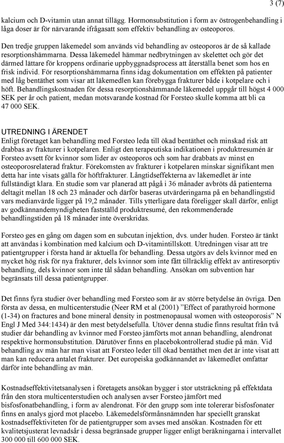 Dessa läkemedel hämmar nedbrytningen av skelettet och gör det därmed lättare för kroppens ordinarie uppbyggnadsprocess att återställa benet som hos en frisk individ.