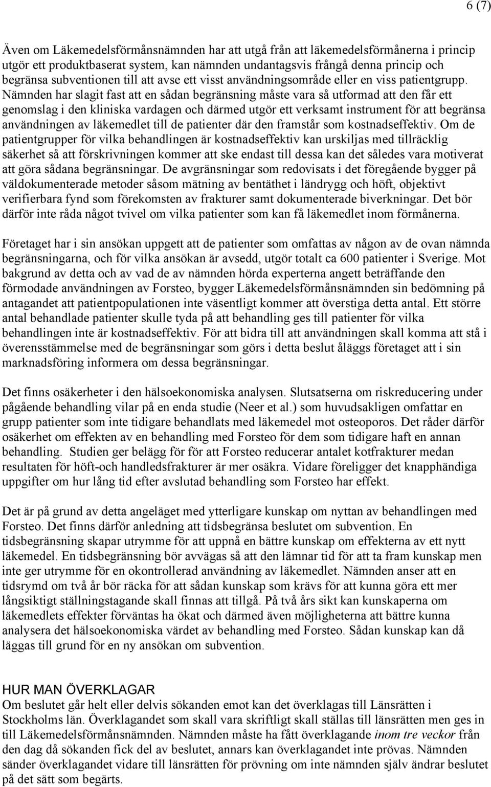 Nämnden har slagit fast att en sådan begränsning måste vara så utformad att den får ett genomslag i den kliniska vardagen och därmed utgör ett verksamt instrument för att begränsa användningen av