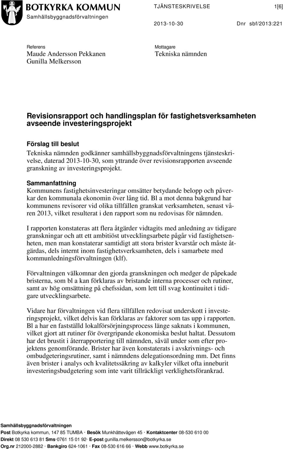 Sammanfattning Kommunens fastighetsinvesteringar omsätter betydande belopp och påverkar den kommunala ekonomin över lång tid.