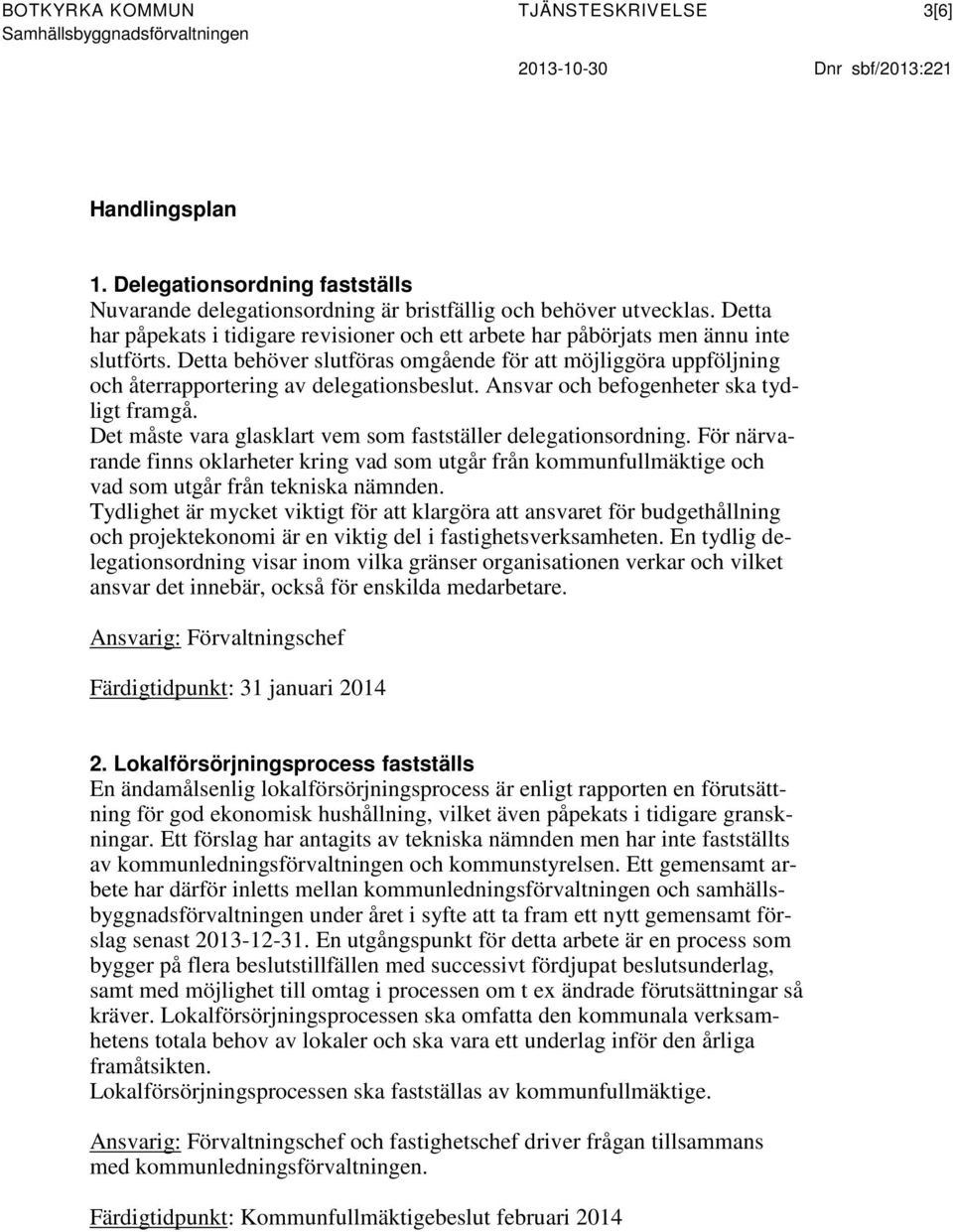 Detta behöver slutföras omgående för att möjliggöra uppföljning och återrapportering av delegationsbeslut. Ansvar och befogenheter ska tydligt framgå.