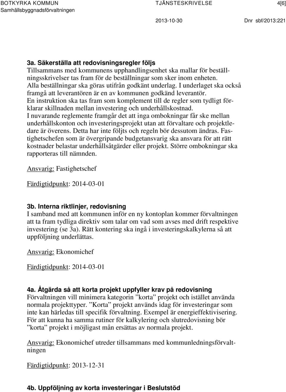Alla beställningar ska göras utifrån godkänt underlag. I underlaget ska också framgå att leverantören är en av kommunen godkänd leverantör.