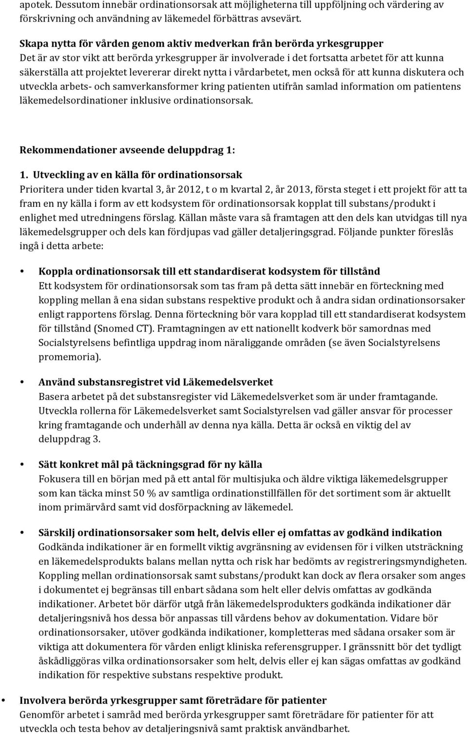 levererar direkt nytta i vårdarbetet, men också för att kunna diskutera och utveckla arbets- och samverkansformer kring patienten utifrån samlad information om patientens läkemedelsordinationer