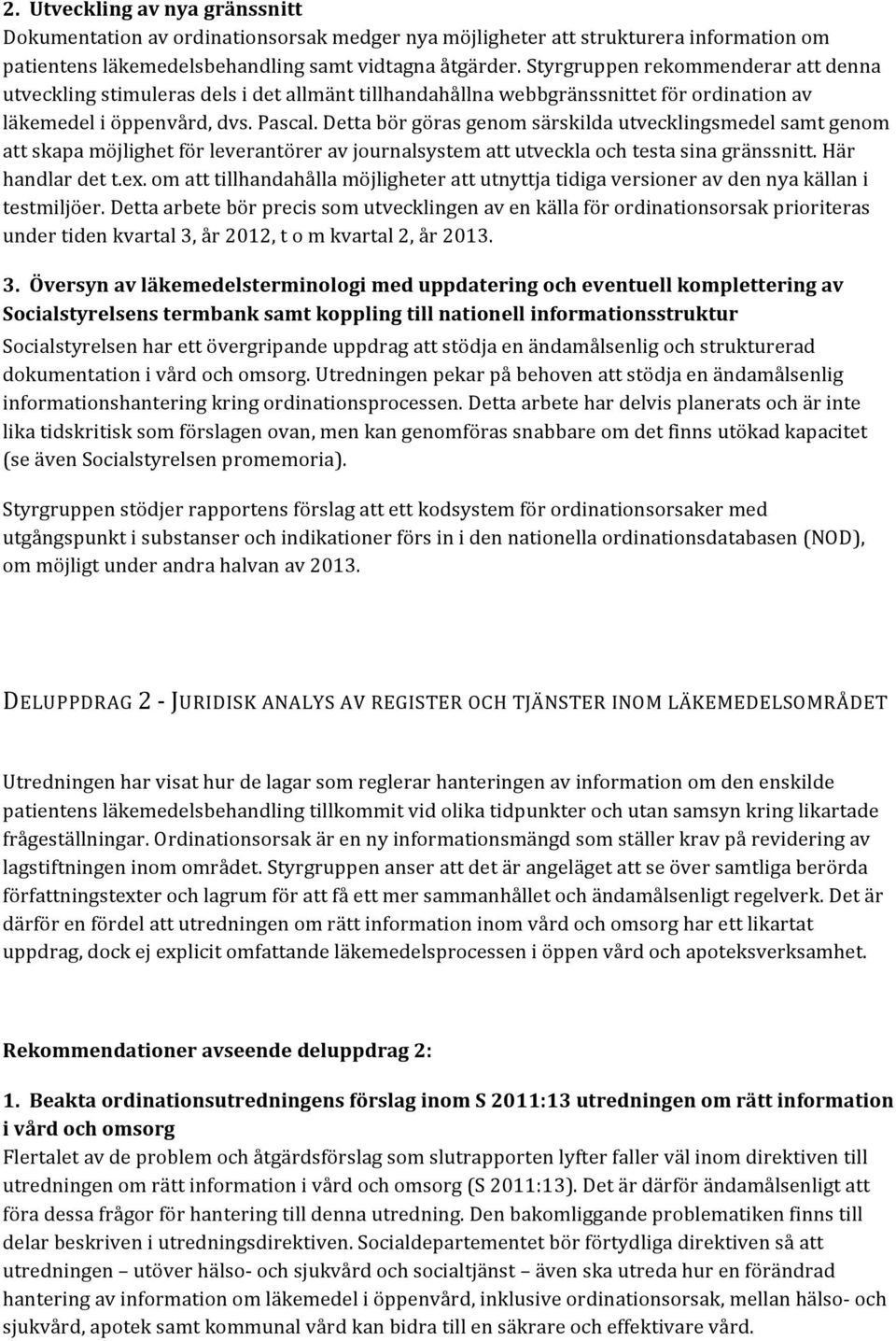 Detta bör göras genom särskilda utvecklingsmedel samt genom att skapa möjlighet för leverantörer av journalsystem att utveckla och testa sina gränssnitt. Här handlar det t.ex.