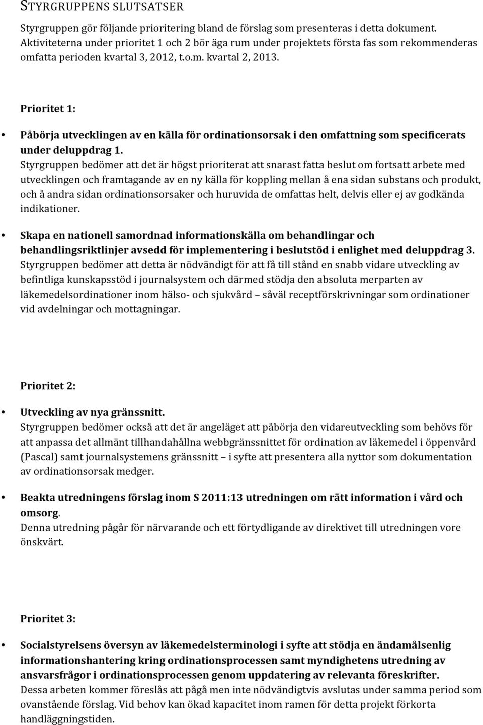 Prioritet 1: Påbörja utvecklingen av en källa för ordinationsorsak i den omfattning som specificerats under deluppdrag 1.