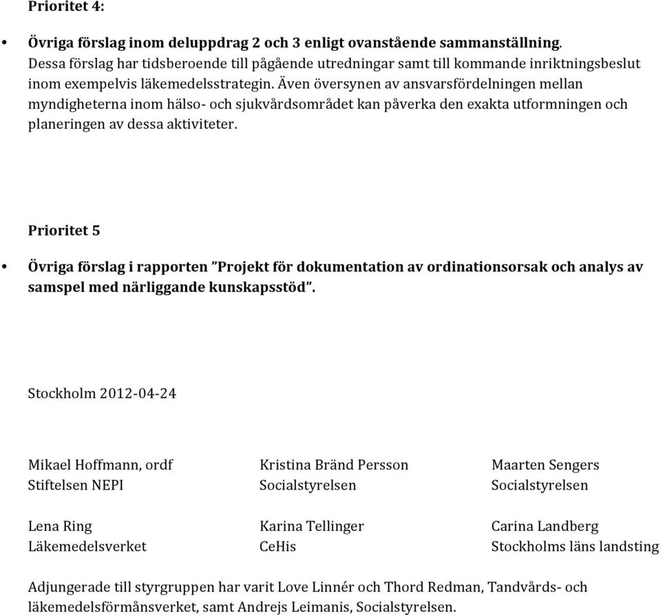 Även översynen av ansvarsfördelningen mellan myndigheterna inom hälso- och sjukvårdsområdet kan påverka den exakta utformningen och planeringen av dessa aktiviteter.