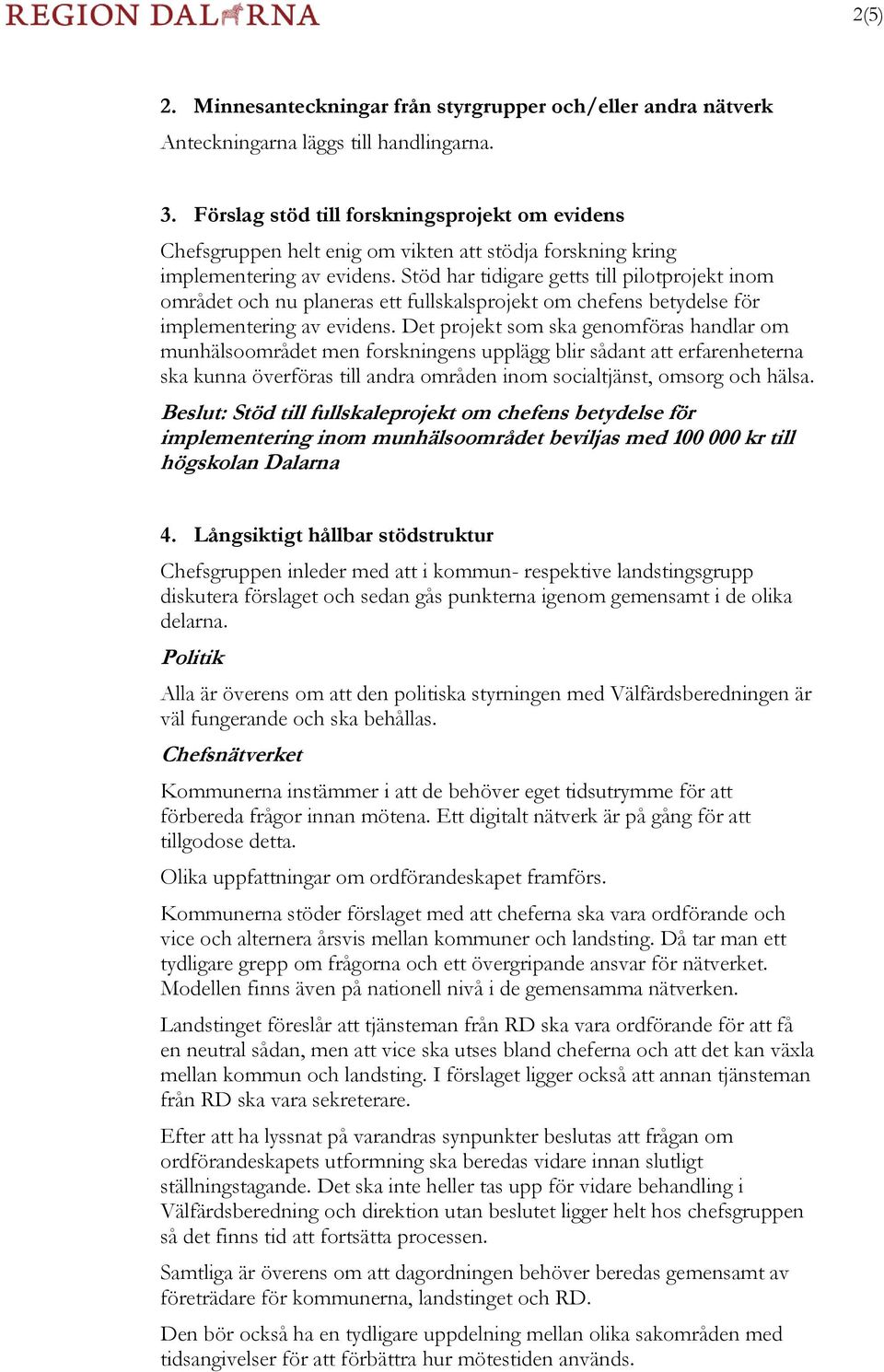 Stöd har tidigare getts till pilotprojekt inom området och nu planeras ett fullskalsprojekt om chefens betydelse för implementering av evidens.