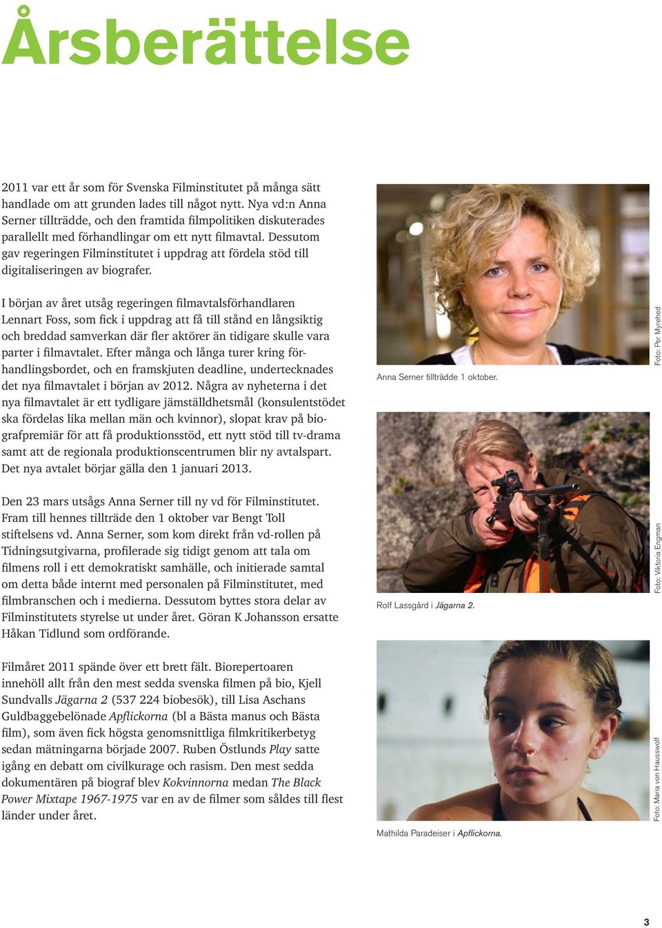 Dessutom gav regeringen Filminstitutet i uppdrag att fördela stöd till digitaliseringen av biografer.