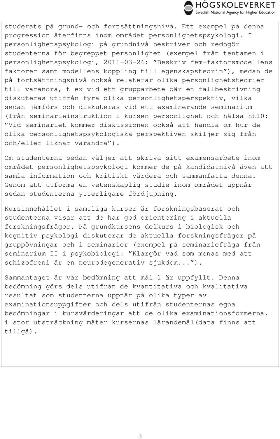 koppling till egenskapsteorin ), medan de på fortsättningsnivå också relaterar olika personlighetsteorier till varandra, t ex vid ett grupparbete där en fallbeskrivning diskuteras utifrån fyra olika