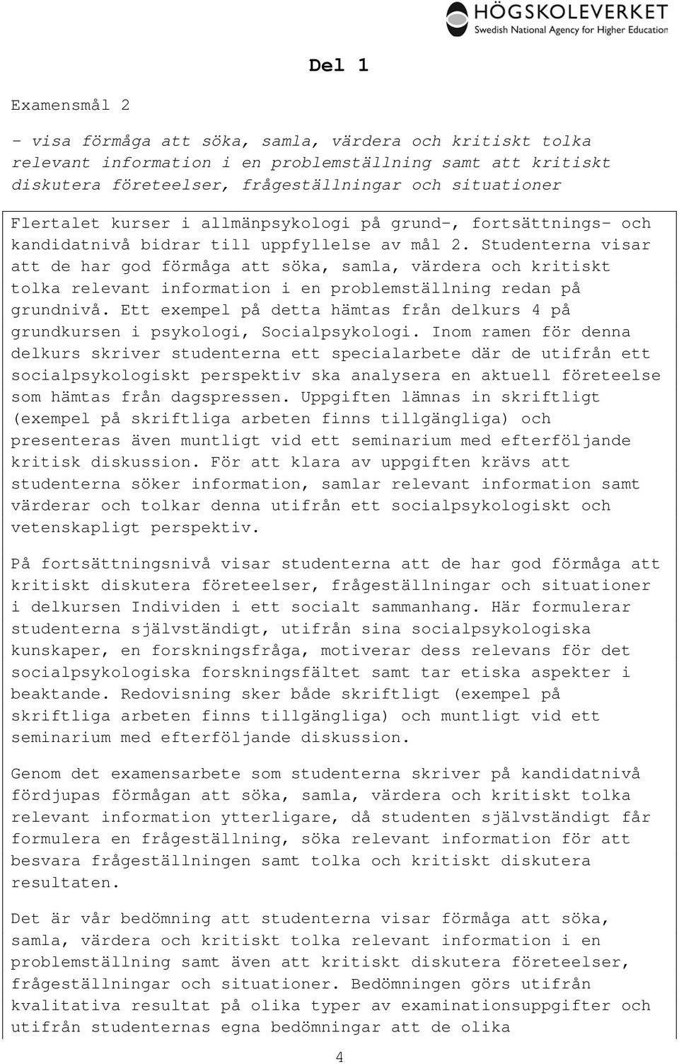 Studenterna visar att de har god förmåga att söka, samla, värdera och kritiskt tolka relevant information i en problemställning redan på grundnivå.