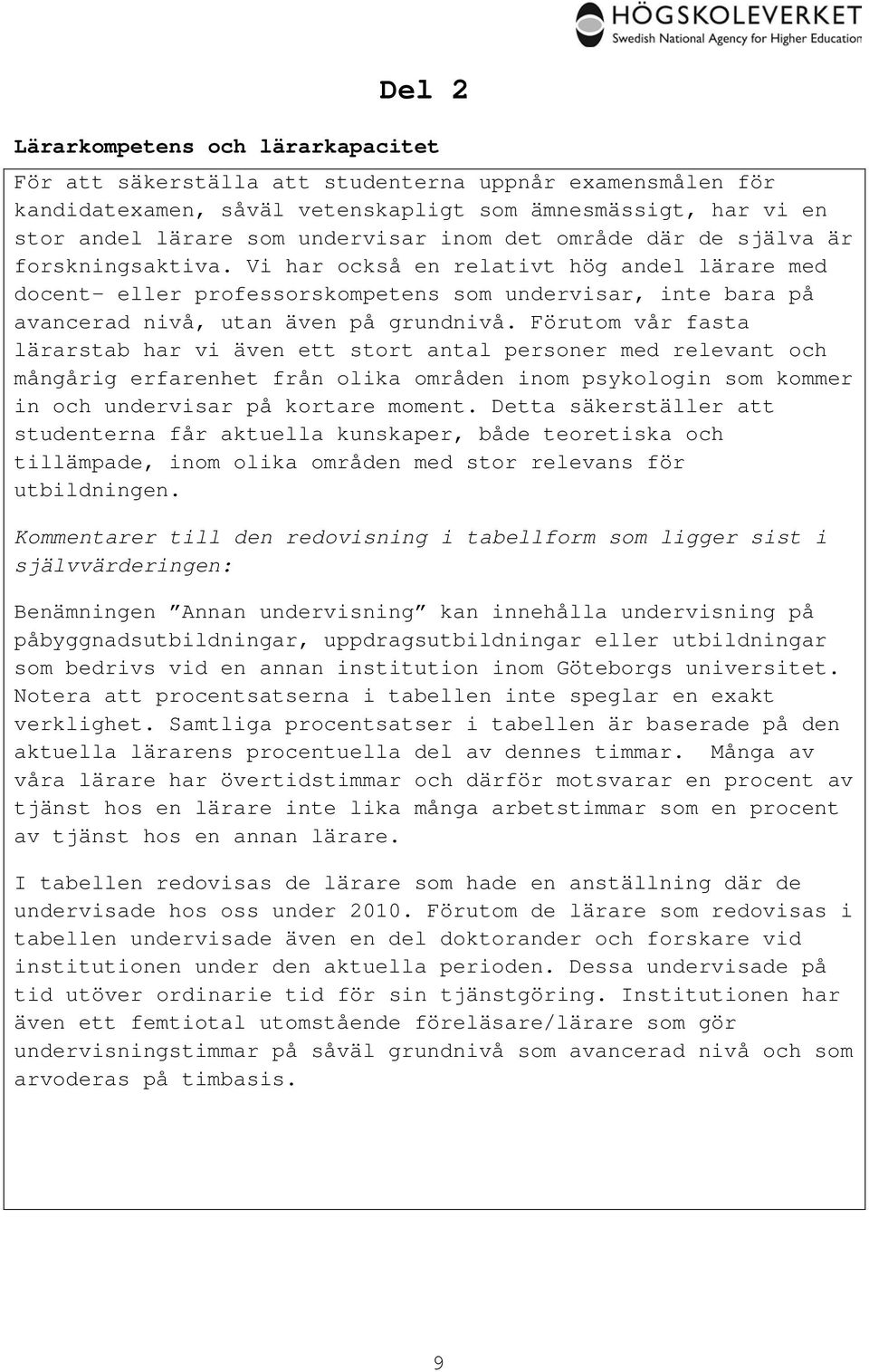 Förutom vår fasta lärarstab har vi även ett stort antal personer med relevant och mångårig erfarenhet från olika områden inom n som kommer in och undervisar på kortare moment.