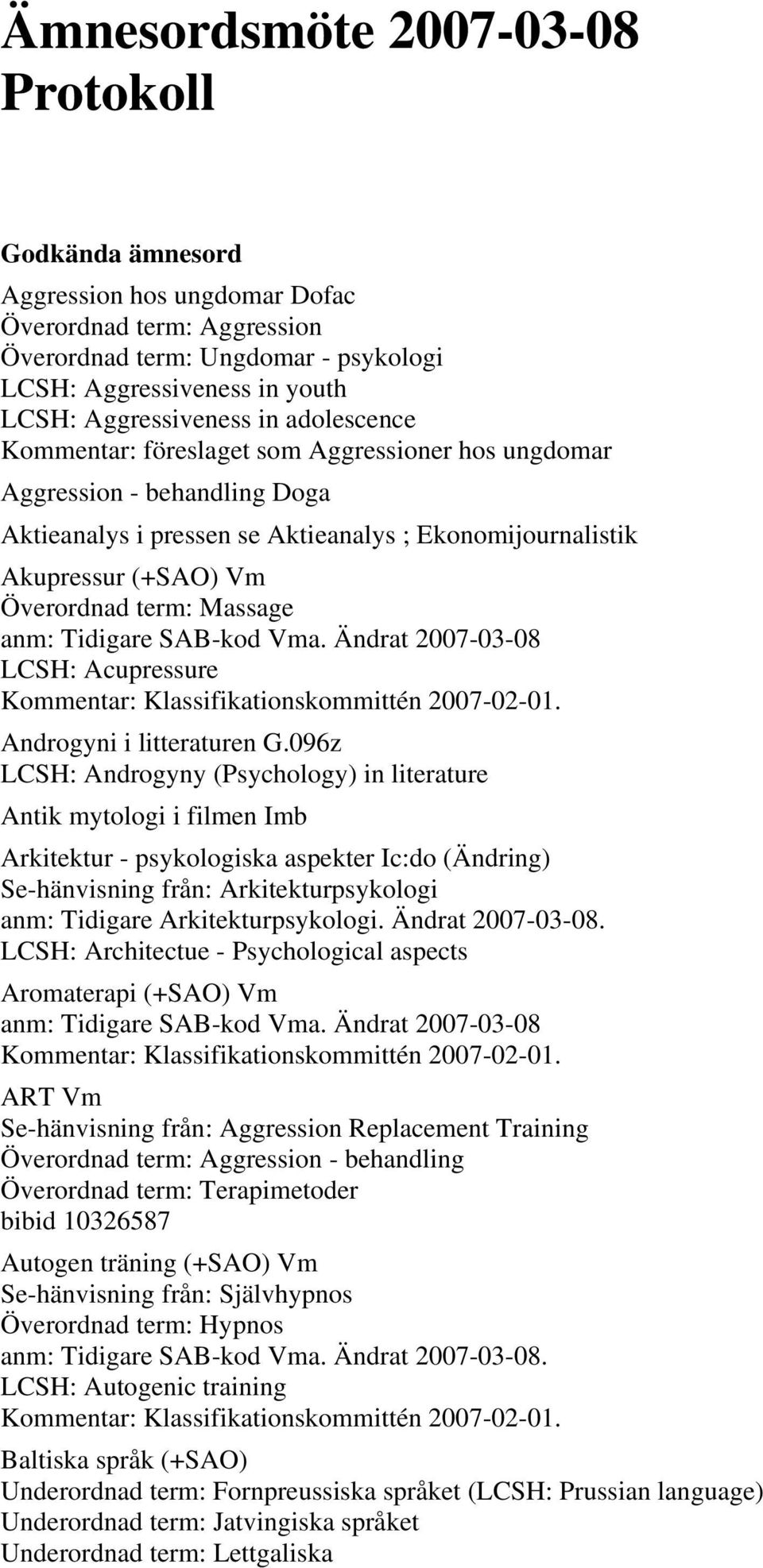 Massage anm: Tidigare SAB-kod Vma. Ändrat 2007-03-08 LCSH: Acupressure Androgyni i litteraturen G.