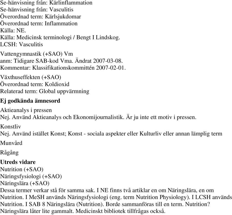 Växthuseffekten (+SAO) Överordnad term: Koldioxid Relaterad term: Global uppvärmning Ej godkända ämnesord Aktieanalys i pressen Nej. Använd Aktieanalys och Ekonomijournalistik.